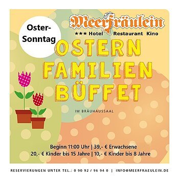 Einladung zum Oster Familien Büffet ins Meerfräulein Bräuhaussaal
am Ostersonntag
Einlass ab 11.00 Uhr
Preis 39 € Erw. Kinder ab 10 €